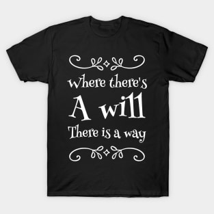 Where there's a will there is a way T-Shirt